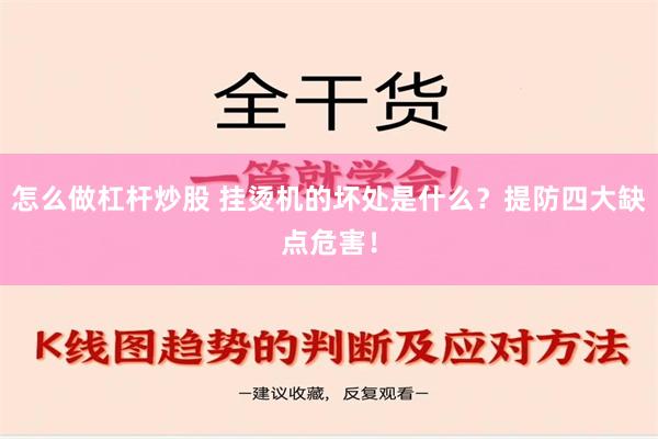 怎么做杠杆炒股 挂烫机的坏处是什么？提防四大缺点危害！