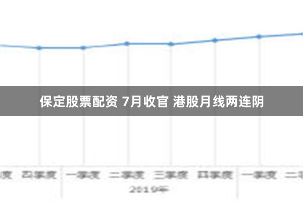 保定股票配资 7月收官 港股月线两连阴