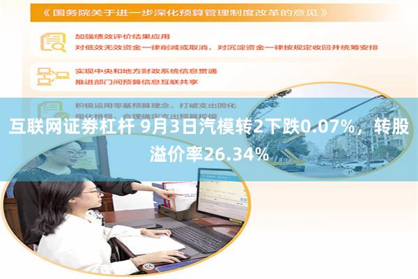 互联网证劵杠杆 9月3日汽模转2下跌0.07%，转股溢价率26.34%