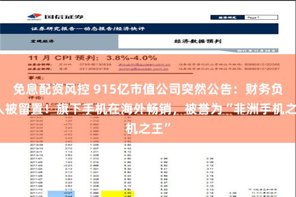 免息配资风控 915亿市值公司突然公告：财务负责人被留置！旗下手机在海外畅销，被誉为“非洲手机之王”