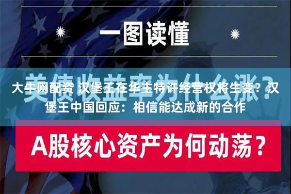 大牛网配资 汉堡王在华主特许经营权将生变？汉堡王中国回应：相信能达成新的合作