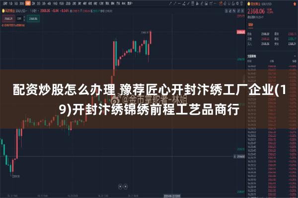 配资炒股怎么办理 豫荐匠心开封汴绣工厂企业(19)开封汴绣锦绣前程工艺品商行