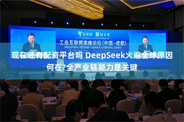 现在还有配资平台吗 DeepSeek火遍全球原因何在?全产业链能力是关键